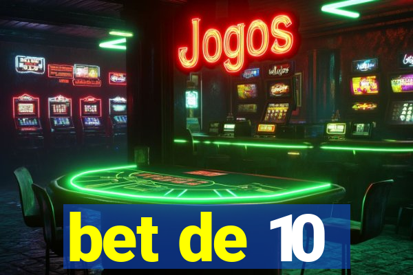 bet de 10